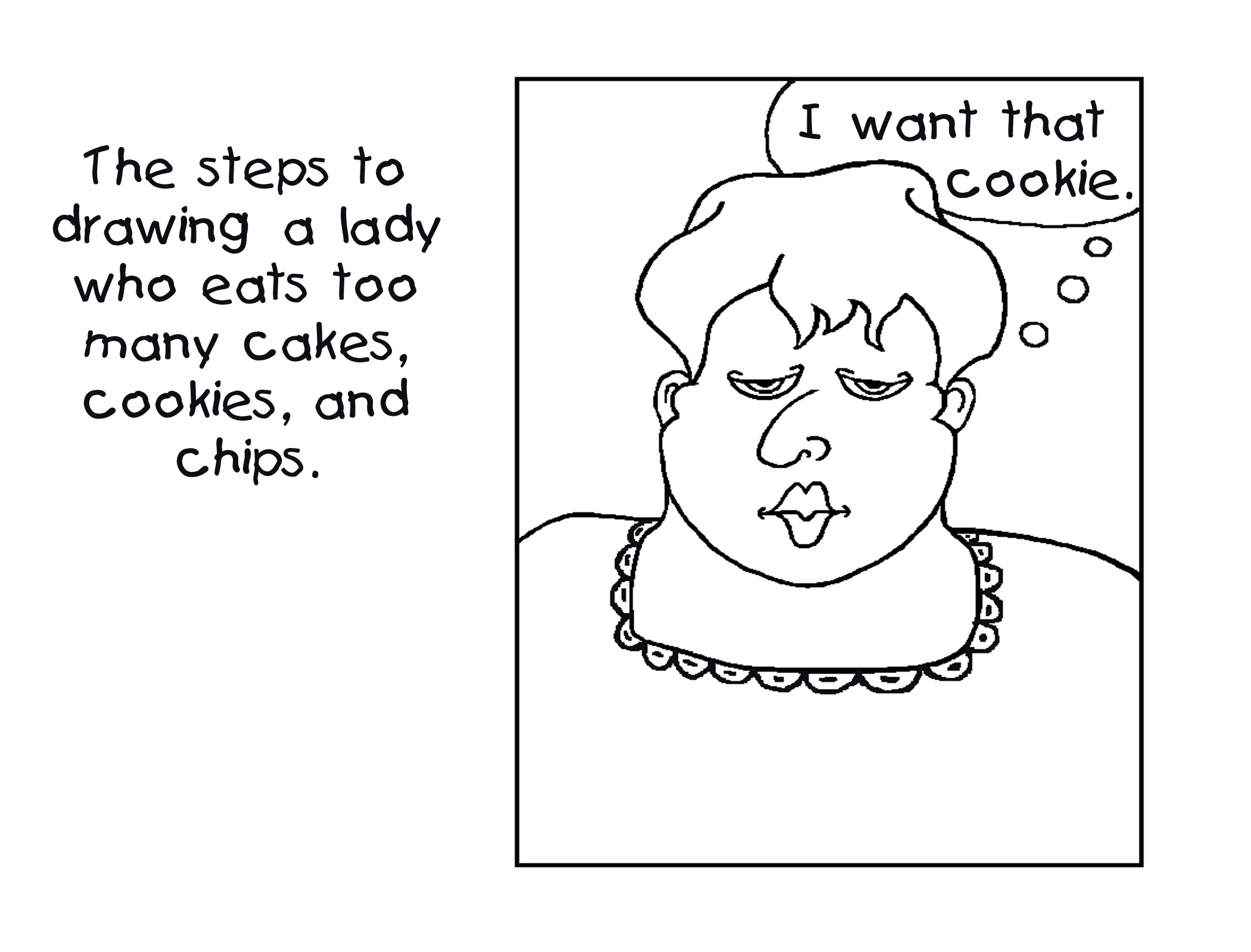 How to draw a lady who eats to many cookies.